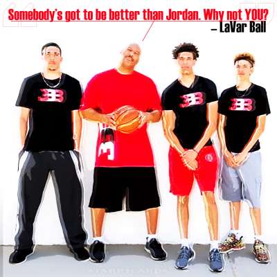 LaVar Ball quote: "Somebody's got to be better than Jordan. Why not you?"